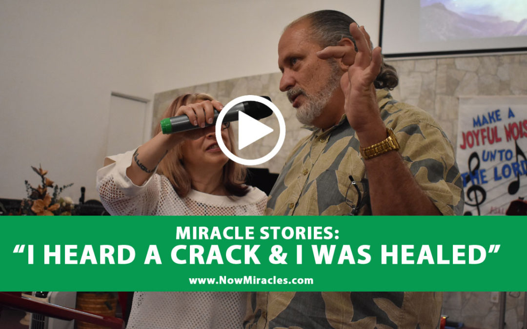 Miracle Stories:  “I heard a crack, & then I was HEALED!”