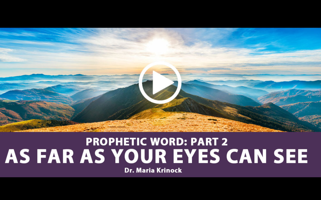 Prophetic Word: Part 2 – As Far As Your Eyes Can See