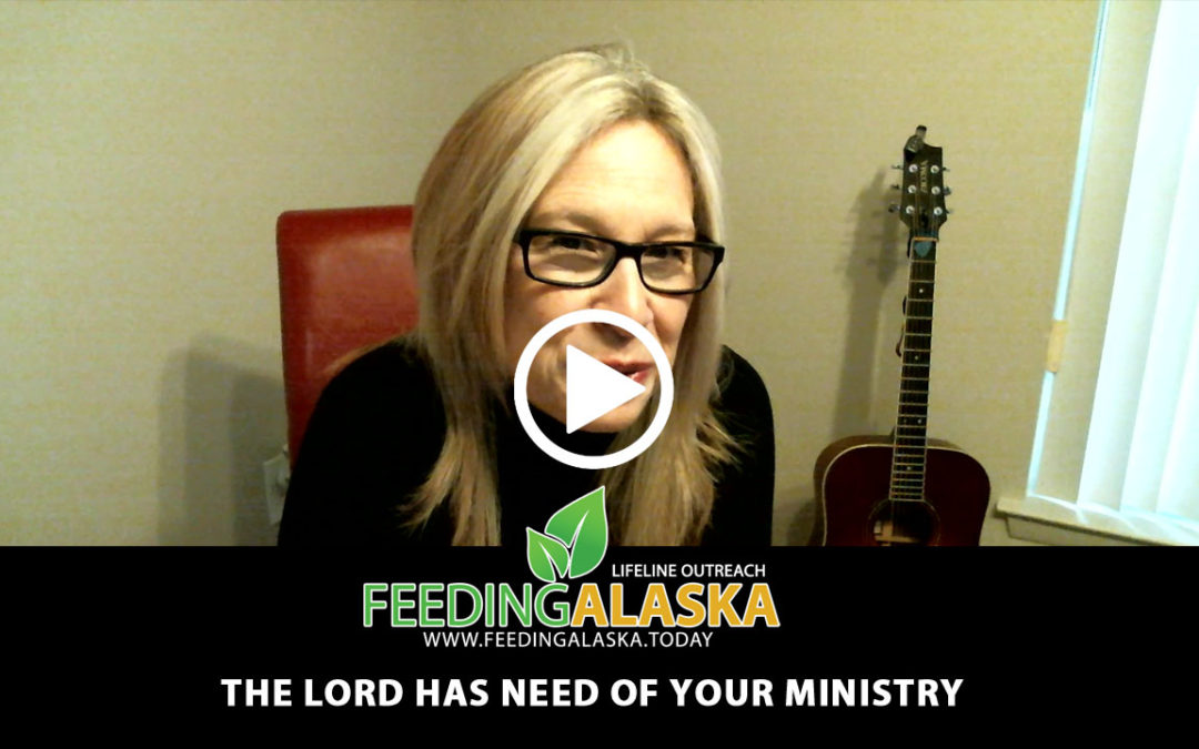 The Lord Has Need of Your Ministry!