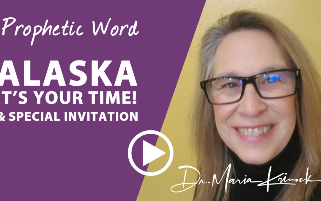 Prophetic Word: Alaska It’s Your Time